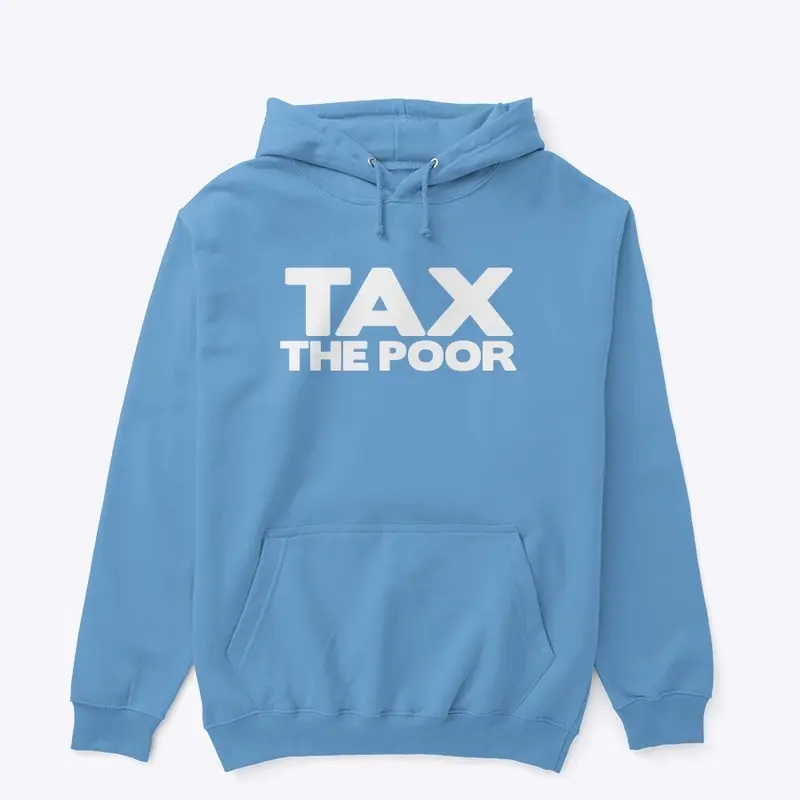 16/100- TAX THE POOR Hoodie