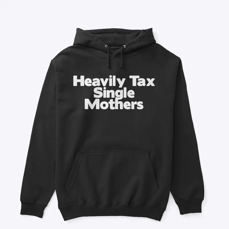 1/100- Heavily Tax Single Mothers Hoodie