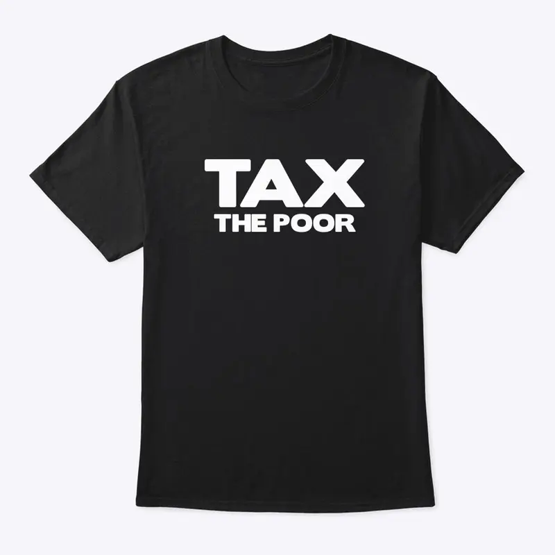 16/100- TAX THE POOR T-Shirt